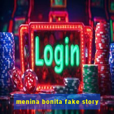 menina bonita fake story